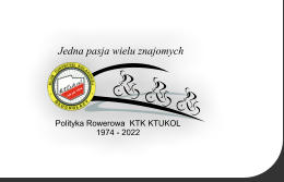 rok zał. 1974 Polityka Rowerowa  KTK KTUKOL 1974 - 2022 Jedna pasja wielu znajomych