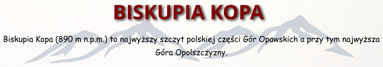 BISKUPIA KOPA Biskupia Kopa (890 m n.p.m.) to najwyszy szczyt polskiej czci Gr Opawskich a przy tym najwysza Gra Opolszczyzny.